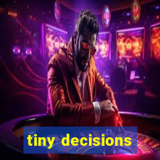 tiny decisions